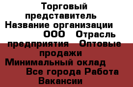 Торговый представитель › Название организации ­ OptGrant, ООО › Отрасль предприятия ­ Оптовые продажи › Минимальный оклад ­ 29 000 - Все города Работа » Вакансии   